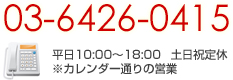 03-6426-0415 平日10:00-18:00 土日祝定休 ※カレンダー通りの営業